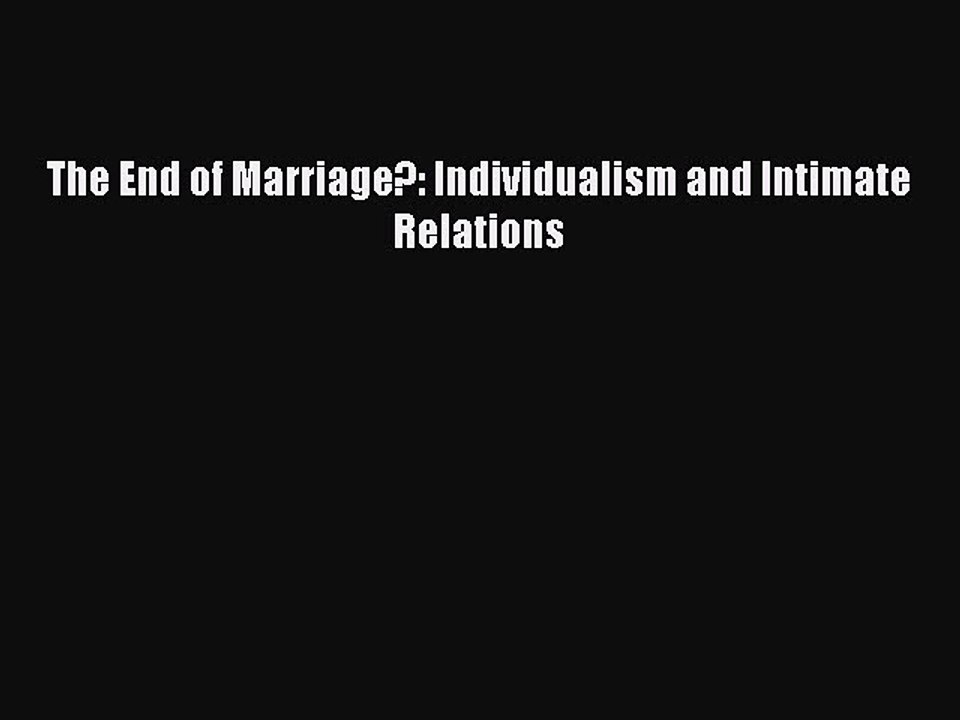 Read The End of Marriage?: Individualism and Intimate Relations Ebook Free