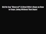 Read Did He Say ''Divorce?'':A Jilted Wife's Hope on How to Cope Living Without That Dope!