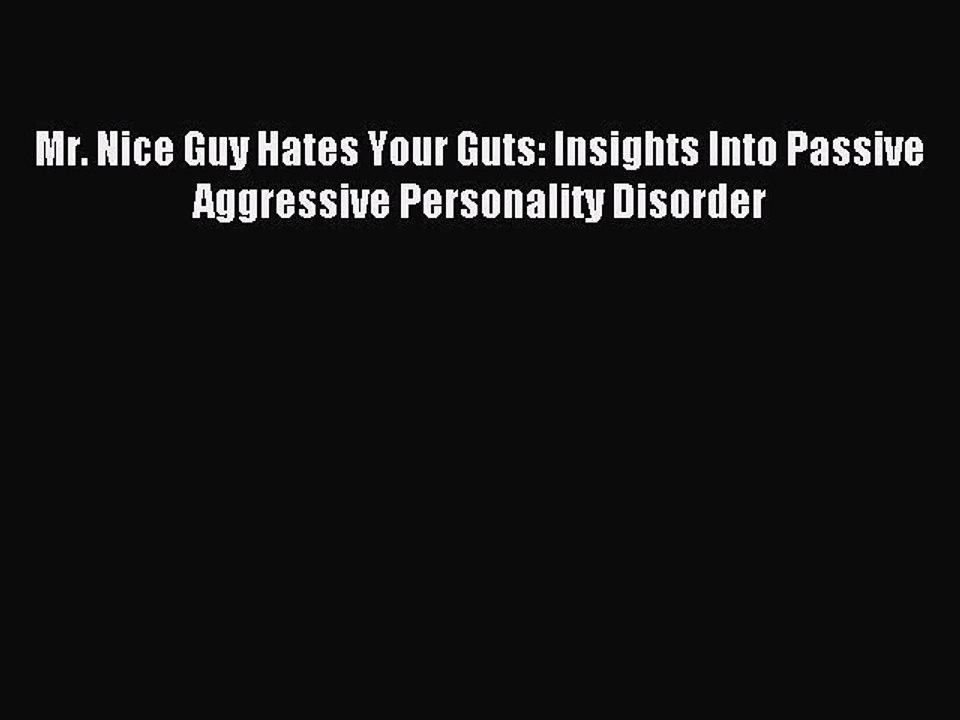 Read Mr. Nice Guy Hates Your Guts: Insights Into Passive Aggressive Personality Disorder Ebook