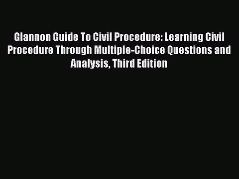 [Download PDF] Glannon Guide To Civil Procedure: Learning Civil Procedure Through Multiple-Choice