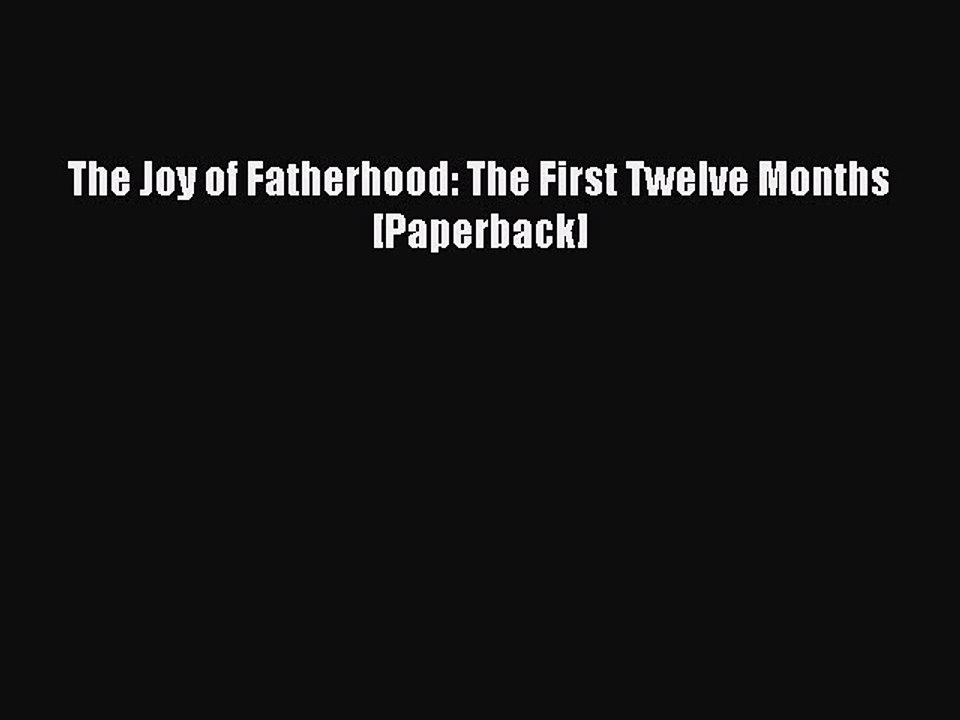 Read The Joy of Fatherhood: The First Twelve Months [Paperback] Ebook Free