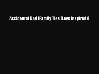 [PDF] Accidental Dad (Family Ties (Love Inspired)) [Download] Full Ebook