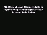 Read Child Abuse & Neglect: A Diagnostic Guide for Physicians Surgeons Pathologists Dentists