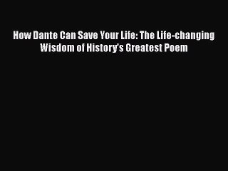 Ebook How Dante Can Save Your Life: The Life-changing Wisdom of History's Greatest Poem Read