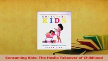 Read  Consuming Kids The Hosile Takeover of Childhood Ebook Free