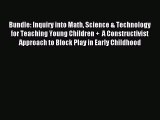 Read Bundle: Inquiry into Math Science & Technology for Teaching Young Children +  A Constructivist