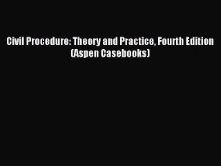 [Download PDF] Civil Procedure: Theory and Practice Fourth Edition (Aspen Casebooks) Read Online