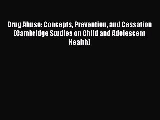 Read Drug Abuse: Concepts Prevention and Cessation (Cambridge Studies on Child and Adolescent