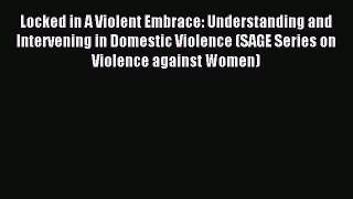 Read Locked in A Violent Embrace: Understanding and Intervening in Domestic Violence (SAGE