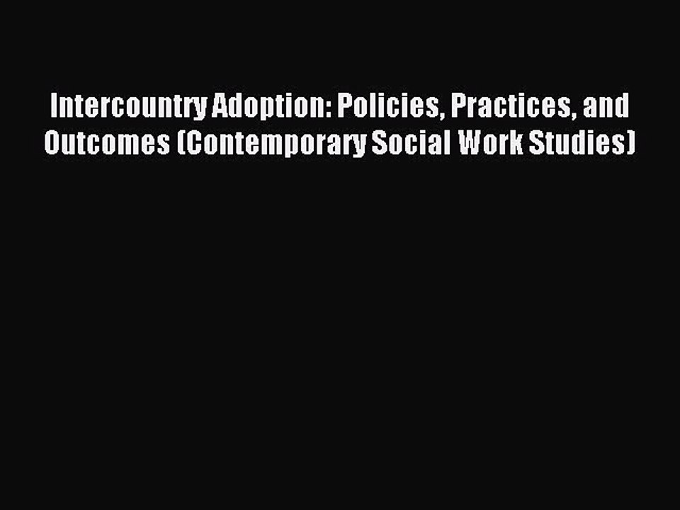 Read Intercountry Adoption: Policies Practices and Outcomes (Contemporary Social Work Studies)