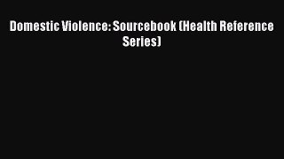 Read Domestic Violence: Sourcebook (Health Reference Series) Ebook Free
