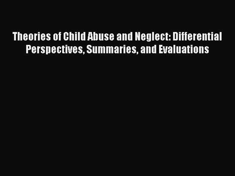 Read Theories of Child Abuse and Neglect: Differential Perspectives Summaries and Evaluations