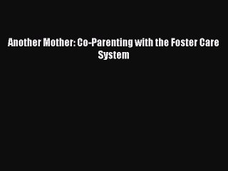 Read Another Mother: Co-Parenting with the Foster Care System Ebook Free