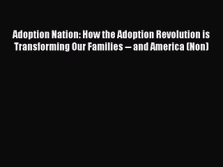 Read Adoption Nation: How the Adoption Revolution is Transforming Our Families -- and America