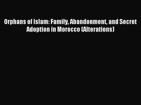 Read Orphans of Islam: Family Abandonment and Secret Adoption in Morocco (Alterations) PDF