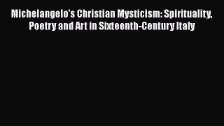 Ebook Michelangelo's Christian Mysticism: Spirituality Poetry and Art in Sixteenth-Century