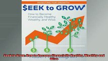 FREE DOWNLOAD  Seek to Grow How to Become Financially Healthy Wealthy and Wise  BOOK ONLINE