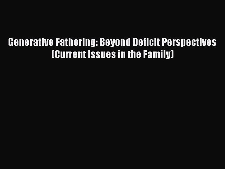 Read Generative Fathering: Beyond Deficit Perspectives (Current Issues in the Family) PDF Online