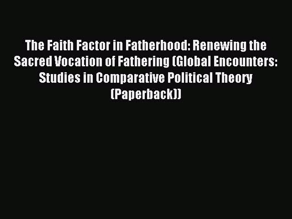Read The Faith Factor in Fatherhood: Renewing the Sacred Vocation of Fathering (Global Encounters: