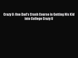 Read Crazy U: One Dad's Crash Course in Getting His Kid into College Crazy U Ebook Free