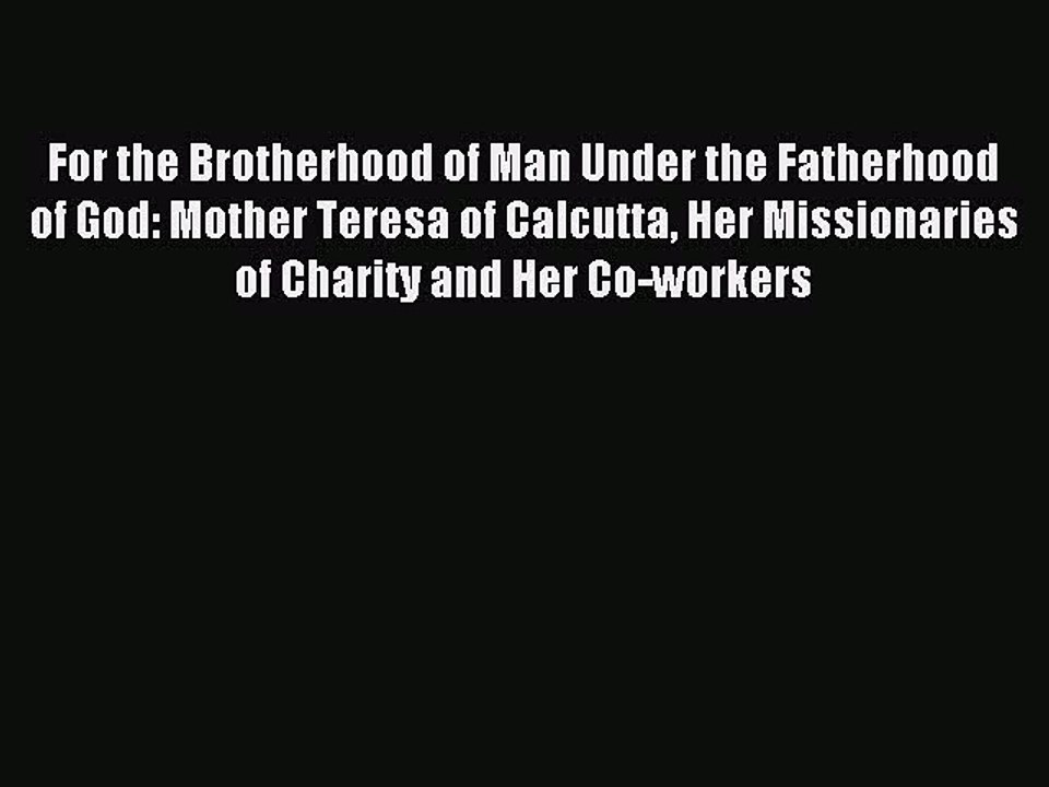 Download For the Brotherhood of Man Under the Fatherhood of God: Mother Teresa of Calcutta