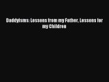 Read Daddyisms: Lessons from my Father Lessons for my Children Ebook Free