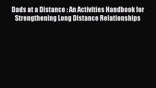 Read Dads at a Distance : An Activities Handbook for Strengthening Long Distance Relationships
