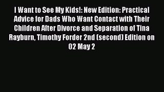 Read I Want to See My Kids!: New Edition: Practical Advice for Dads Who Want Contact with Their