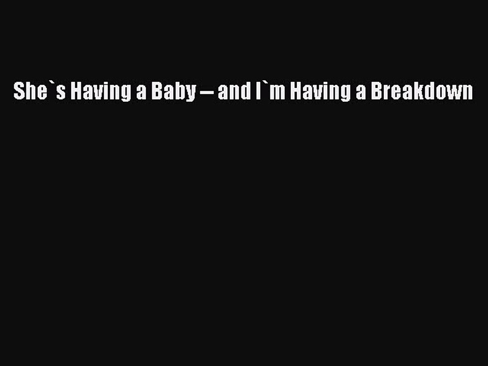 Download She`s Having a Baby -- and I`m Having a Breakdown Ebook Online