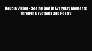Book Double Vision - Seeing God In Everyday Moments Through Devotions and Poetry Read Full