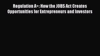 [Download PDF] Regulation A+: How the JOBS Act Creates Opportunities for Entrepreneurs and
