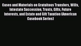 [Download PDF] Cases and Materials on Gratuitous Transfers Wills Intestate Succession Trusts