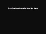 Download True Confessions of a Real Mr. Mom Ebook Free