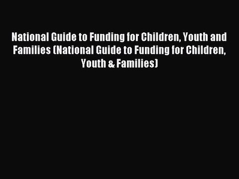 Read National Guide to Funding for Children Youth and Families (National Guide to Funding for