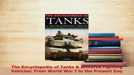 PDF  The Encyclopedia of Tanks  Armored Fighting Vehicles From World War I to the Present Day Download Full Ebook