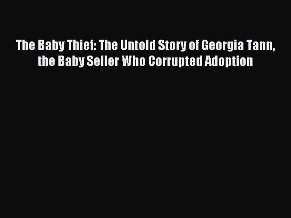 Download The Baby Thief: The Untold Story of Georgia Tann the Baby Seller Who Corrupted Adoption