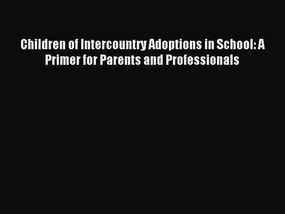 Read Children of Intercountry Adoptions in School: A Primer for Parents and Professionals Ebook