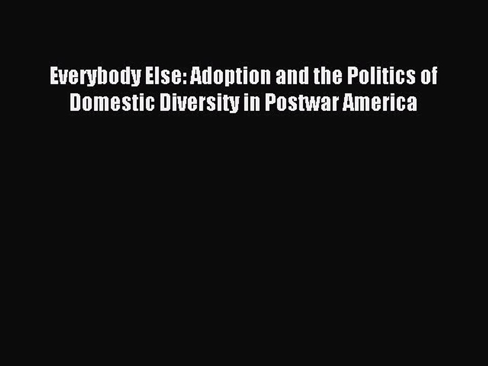 Read Everybody Else: Adoption and the Politics of Domestic Diversity in Postwar America Ebook