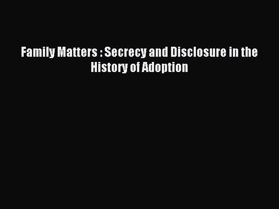 Download Family Matters : Secrecy and Disclosure in the History of Adoption Ebook Free