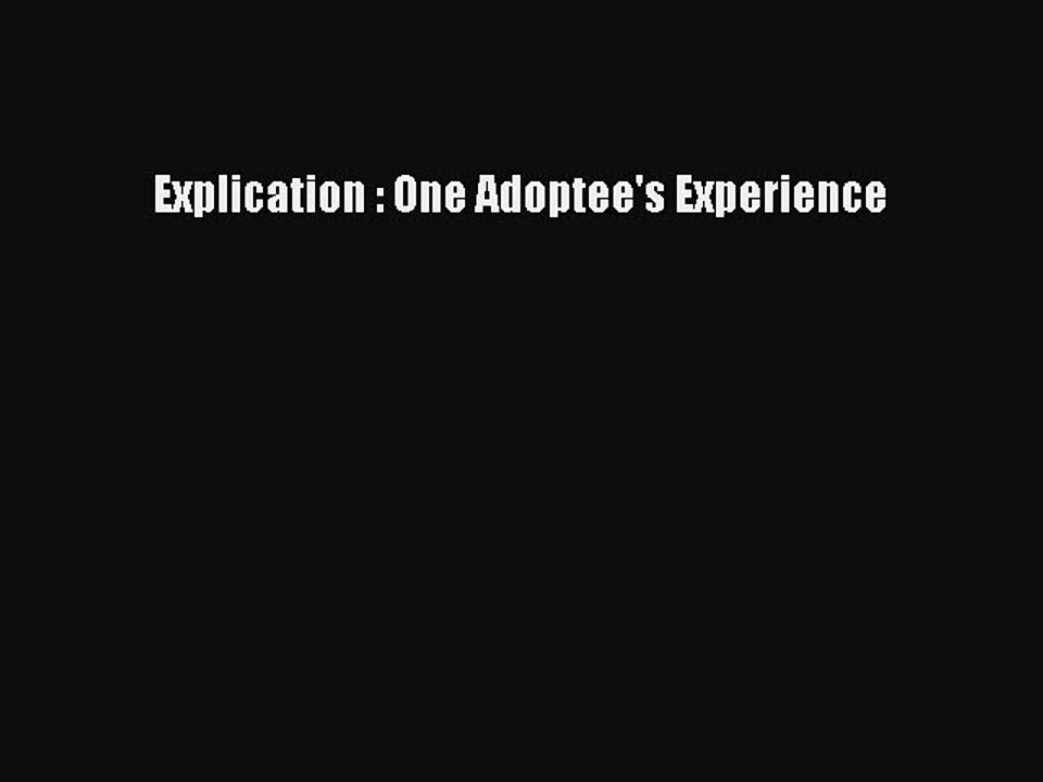 Read Explication : One Adoptee's Experience Ebook Free