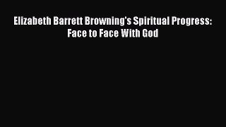 Ebook Elizabeth Barrett Browning's Spiritual Progress: Face to Face With God Read Full Ebook