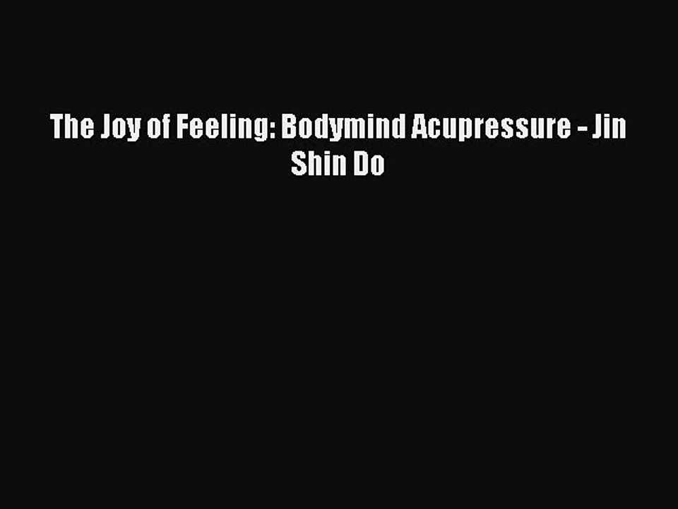 [PDF] The Joy of Feeling: Bodymind Acupressure - Jin Shin Do [Download] Online