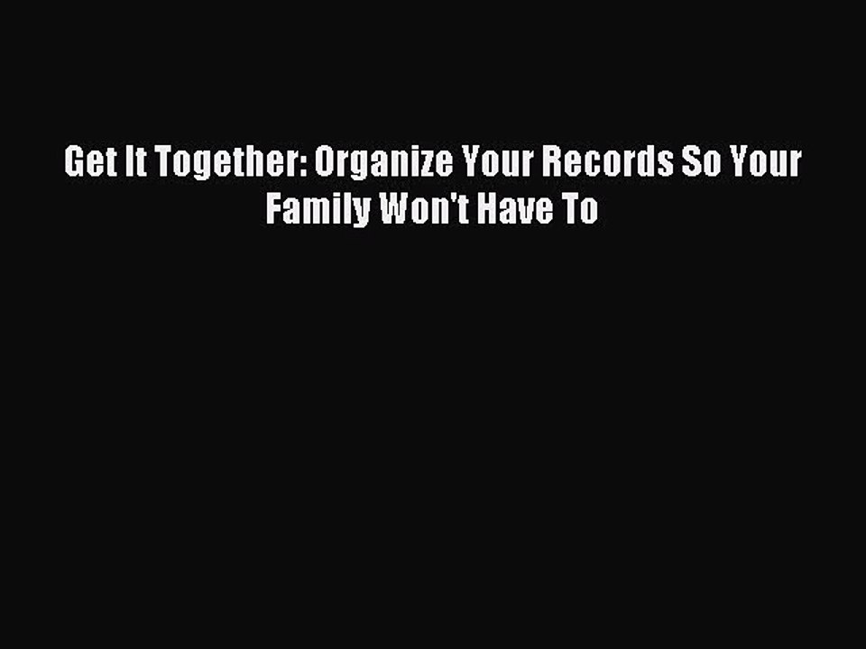 [Download PDF] Get It Together: Organize Your Records So Your Family Won't Have To Ebook Free