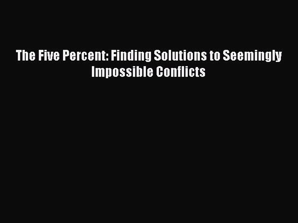 [PDF] The Five Percent: Finding Solutions to Seemingly Impossible Conflicts [Download] Online