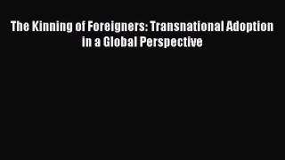 Read The Kinning of Foreigners: Transnational Adoption in a Global Perspective Ebook Free