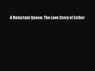 [PDF] A Reluctant Queen: The Love Story of Esther [Read] Online