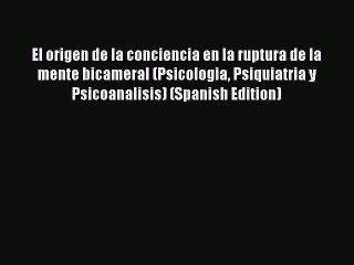 [PDF] El origen de la conciencia en la ruptura de la mente bicameral (Psicologia Psiquiatria