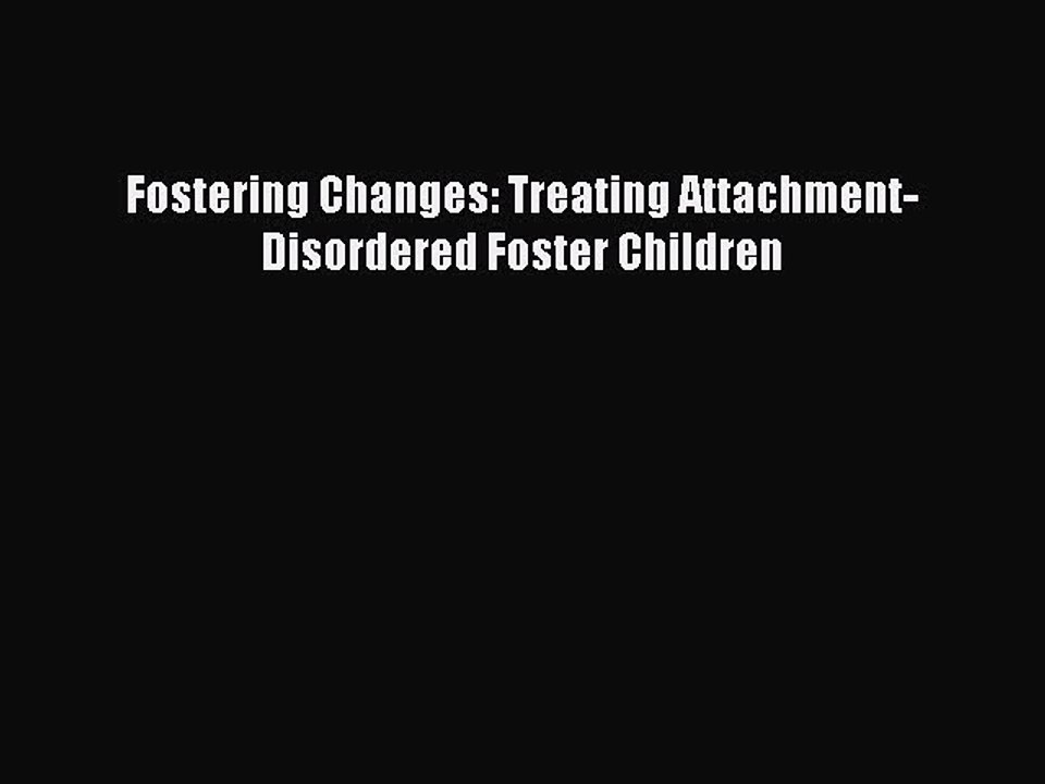 Read Fostering Changes: Treating Attachment-Disordered Foster Children Ebook Free