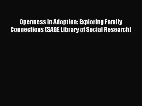 Read Openness in Adoption: Exploring Family Connections (SAGE Library of Social Research) PDF