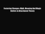 Read Fostering Changes: Myth Meaning And Magic Bullets in Attachment Theory Ebook Free